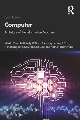 Computer: A History of the Information Machine - Campbell-Kelly, Martin, and Aspray, William F, and Yost, Jeffrey R