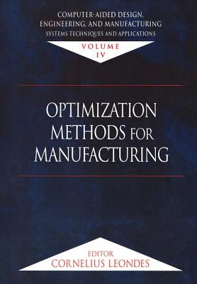 Computer-Aided Design, Engineering, and Manufacturing: Systems Techniques and Applications, Volume IV, Optimization Methods for Manufacturing - Leondes, Cornelius T (Editor)