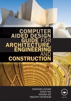 Computer Aided Design Guide for Architecture, Engineering and Construction - Aouad, Ghassan, and Wu, Song, and Lee, Angela