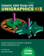 Computer Aided Design with Unigraphics NX5: Engineering Design in Computer Integrated Design and Manufacturing