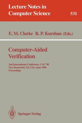 Computer-Aided Verification: 2nd Internatonal Conference, Cav '90, New Brunswick, Nj, Usa, June 18-21, 1990. Proceedings - Clarke, Edmund M (Editor), and Kurshan, Robert P (Editor)