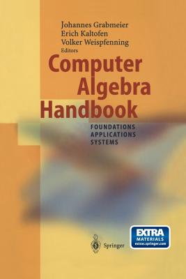 Computer Algebra Handbook: Foundations - Applications - Systems - Grabmeier, Johannes (Editor), and Hitz, M (Translated by), and Kaltofen, Erich (Editor)