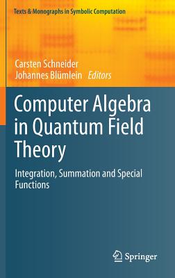 Computer Algebra in Quantum Field Theory: Integration, Summation and Special Functions - Schneider, Carsten (Editor), and Blmlein, Johannes (Editor)