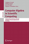 Computer Algebra in Scientific Computing: 12th International Workshop, CASC 2010, Tsakhkadzor, Armenia, September 6-12, 2010, Proceedings - Gerdt, Vladimir P (Editor), and Koepf, Wolfram (Editor), and Mayr, Ernst W (Editor)