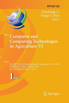 Computer and Computing Technologies in Agriculture VI: 6th Ifip Wg 5.14 International Conference, Ccta 2012, Zhangjiajie, China, October 19-21, 2012, Revised Selected Papers, Part I - Li, Daoliang (Editor), and Chen, Yingyi (Editor)
