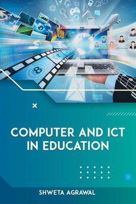 Computer and ICT in Education - Agrawal, Shweta, Mrs.