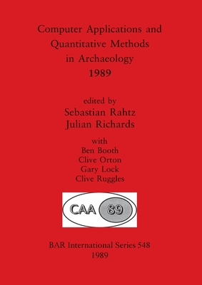 Computer Applications and Quantitative Methods in Archaeology 1989 - Rahtz, Sebastian (Editor), and Richards, Julian (Editor), and Booth, Ben (Editor)