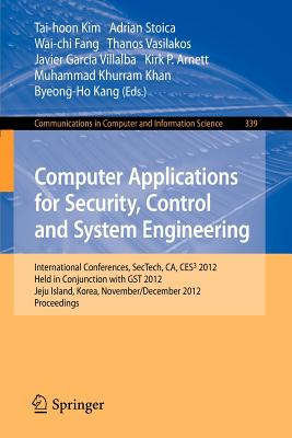 Computer Applications for Security, Control and System Engineering: International Conferences, Sectech, Ca, Ces3 2012, Held in Conjunction with Gst 2012, Jeju Island, Korea, November 28-December 2, 2012. Proceedings - Kim, Tai-hoon (Editor), and Stoica, Adrian (Editor), and Fang, Wai-Chi (Editor)