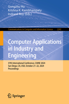 Computer Applications in Industry and Engineering: 37th International Conference, CAINE 2024, San Diego, CA, USA, October 21-22, 2024, Proceedings - Hu, Gongzhu (Editor), and Kambhampaty, Krishna K (Editor), and Roy, Indranil (Editor)