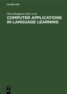 Computer Applications in Language Learning - Bongaerts, Theo, Dr. (Editor), and Haan, Pieter De (Editor), and Lobbe, Sylvia (Editor)