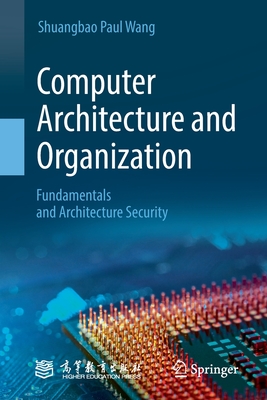 Computer Architecture and Organization: Fundamentals and Architecture Security - Wang, Shuangbao Paul