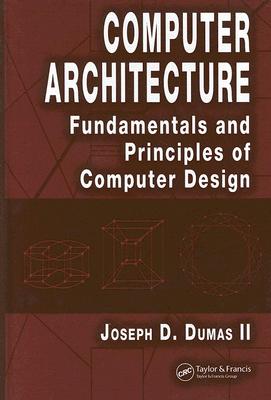 Computer Architecture: Fundamentals and Principles of Computer Design - Dumas II, Joseph D