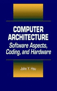 Computer Architecture: Software Aspects, Coding, and Hardware