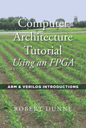 Computer Architecture Tutorial Using an FPGA: ARM & Verilog Introductions