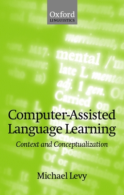 Computer-Assisted Language Learning: Context and Conceptualization - Levy, Michael