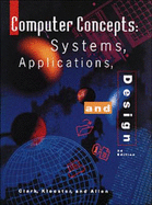 Computer Concepts: Systems, Applications, and Design, 3rd Edition - Clark, James F, and Klooster, Ed D, and Allen, M a