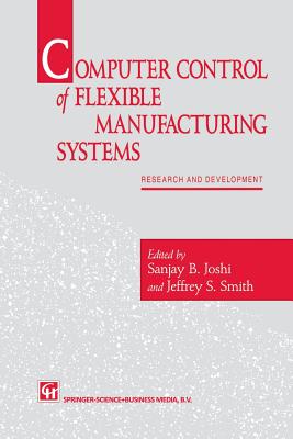 Computer Control of Flexible Manufacturing Systems: Research and Development - Joshi, S (Editor), and Smith, J S (Editor)