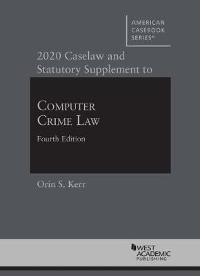 Computer Crime Law: 2020 Caselaw and Statutory Supplement - Kerr, Orin S.