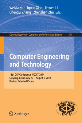 Computer Engineering and Technology: 18th Ccf Conference, Nccet 2014, Guiyang, China, July 29 -- August 1, 2014. Revised Selected Papers - Xu, Weixia (Editor), and Xiao, Liquan (Editor), and Li, Jinwen (Editor)