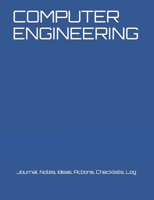 Computer Engineering: Journal, Notes, Ideas, Actions, Checklists, Log - Just Visualize It