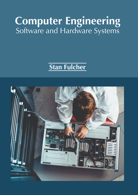 Computer Engineering: Software and Hardware Systems - Fulcher, Stan (Editor)