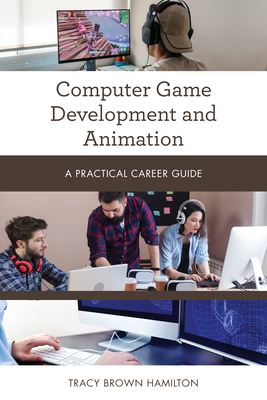 Computer Game Development and Animation: A Practical Career Guide - Hamilton, Tracy Brown