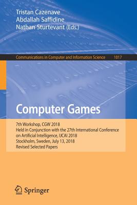 Computer Games: 7th Workshop, Cgw 2018, Held in Conjunction with the 27th International Conference on Artificial Intelligence, Ijcai 2018, Stockholm, Sweden, July 13, 2018, Revised Selected Papers - Cazenave, Tristan (Editor), and Saffidine, Abdallah (Editor), and Sturtevant, Nathan (Editor)