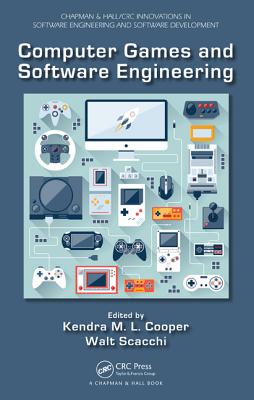 Computer Games and Software Engineering - Cooper, Kendra M L (Editor), and Scacchi, Walt (Editor)