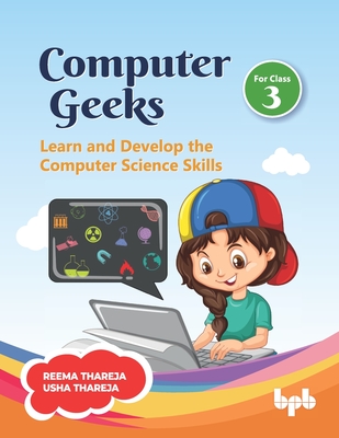 Computer Geeks 3: Learn and Develop the Computer Science Skills (English Edition) - Thareja, Usha, and Thareja, Reema