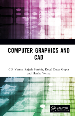 Computer Graphics and CAD - Verma, C S, and Purohit, Rajesh, and Datta Gupta, Koyel