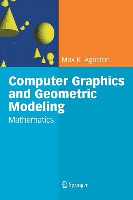 Computer Graphics and Geometric Modelling: Mathematics - Agoston, Max K