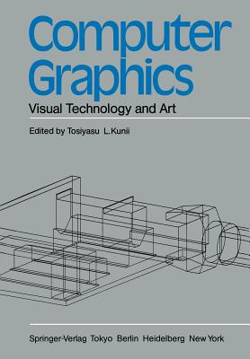 Computer Graphics: Visual Technology and Art - Kunii, Tosiyasu L (Editor)