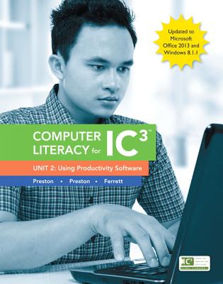 Computer Literacy for IC3, Unit 2: Using Productivity Software, Update to Office 2013 & Windows 8.1.1 - Ferrett, Robert, and Preston, John, and Preston, Sally