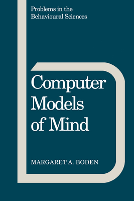 Computer Models of Mind: Computational approaches in theoretical psychology - Boden, Margaret A.