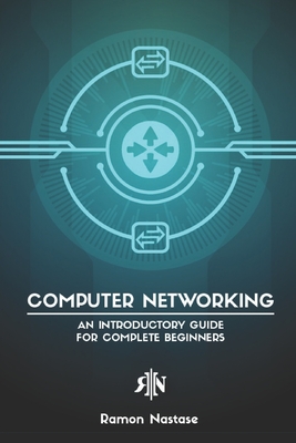 Computer Networking: An Introductory Guide for Complete Beginners - Nastase, Ramon