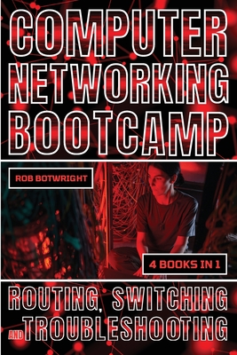 Computer Networking Bootcamp: Routing, Switching And Troubleshooting - Botwright, Rob
