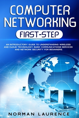 Computer Networking First-Step: An introductory guide to understanding wireless and cloud technology, basic communications services and network security for beginners - Laurence, Norman