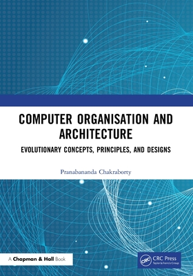 Computer Organisation and Architecture: Evolutionary Concepts, Principles, and Designs - Chakraborty, Pranabananda