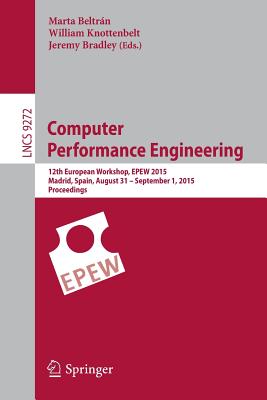 Computer Performance Engineering: 12th European Workshop, Epew 2015, Madrid, Spain, August 31 - September 1, 2015, Proceedings - Beltrn, Marta (Editor), and Knottenbelt, William (Editor), and Bradley, Jeremy (Editor)