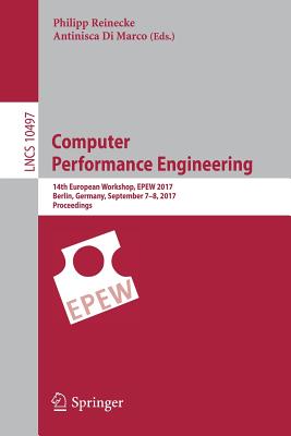 Computer Performance Engineering: 14th European Workshop, Epew 2017, Berlin, Germany, September 7-8, 2017, Proceedings - Reinecke, Philipp (Editor), and Di Marco, Antinisca (Editor)
