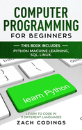 Computer Programming for Beginners: This Book Includes: Python Machine Learning, SQL, LINUX. Learn to Code in 3 Different Languages.