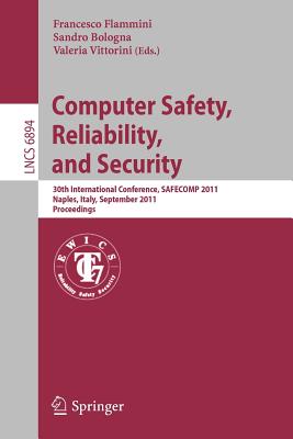 Computer Safety, Reliability, and Security: 30th International Conference, Safecomp 2011, Naples, Italy, September 19-22, 2011, Proceedings - Flammini, Francesco (Editor), and Bologna, Sandro (Editor), and Vittorini, Valeria (Editor)