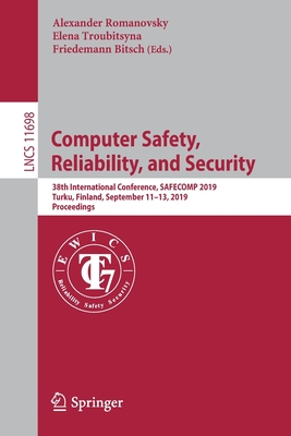 Computer Safety, Reliability, and Security: 38th International Conference, Safecomp 2019, Turku, Finland, September 11-13, 2019, Proceedings - Romanovsky, Alexander (Editor), and Troubitsyna, Elena (Editor), and Bitsch, Friedemann (Editor)