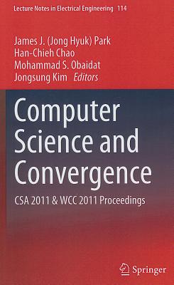Computer Science and Convergence: CSA 2011 & WCC 2011 Proceedings - Park (Editor), and Chao, Han-Chieh (Editor), and S Obaidat, Mohammad (Editor)