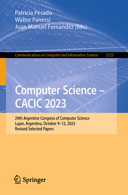 Computer Science - CACIC 2023: 29th Argentine Congress of Computer Science, Lujan, Argentina, October 9-12, 2023, Revised Selected Papers - Pesado, Patricia (Editor), and Panessi, Walter (Editor), and Fernndez, Juan Manuel (Editor)