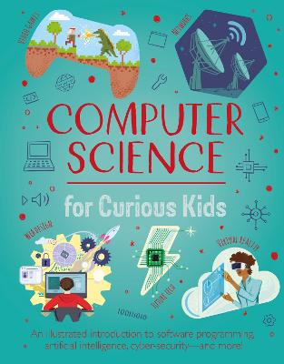 Computer Science for Curious Kids: An Illustrated Introduction to Software Programming, Artificial Intelligence, Cyber-Security-and More! - Oxlade, Chris