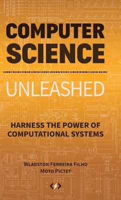 Computer Science Unleashed: Harness the Power of Computational Systems - Ferreira Filho, Wladston, and Pictet, Raimondo