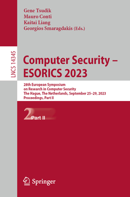 Computer Security - Esorics 2023: 28th European Symposium on Research in Computer Security, the Hague, the Netherlands, September 25-29, 2023, Proceedings, Part II - Tsudik, Gene (Editor), and Conti, Mauro (Editor), and Liang, Kaitai (Editor)