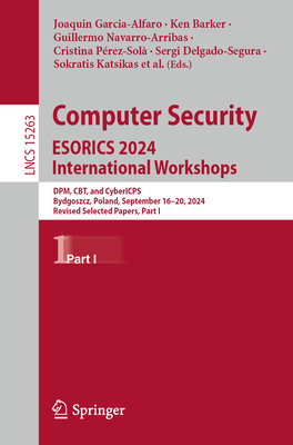Computer Security. ESORICS 2024 International Workshops: DPM, CBT, and CyberICPS, Bydgoszcz, Poland, September 16-20, 2024, Revised Selected Papers, Part I - Garcia-Alfaro, Joaquin (Editor), and Barker, Ken (Editor), and Navarro-Arribas, Guillermo (Editor)