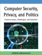 Computer Security, Privacy, and Politics: Current Issues, Challenges, and Solutions